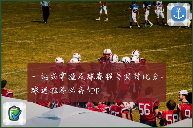 一站式掌握足球赛程与实时比分,球迷推荐必备App