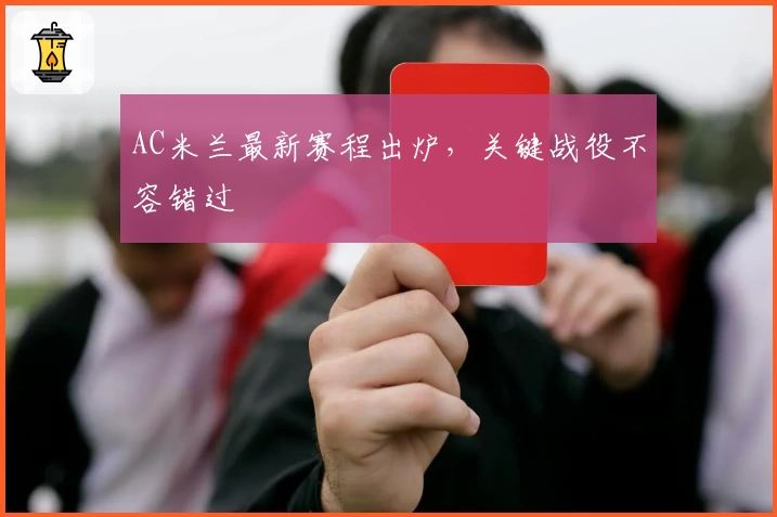 AC米兰最新赛程出炉，关键战役不容错过