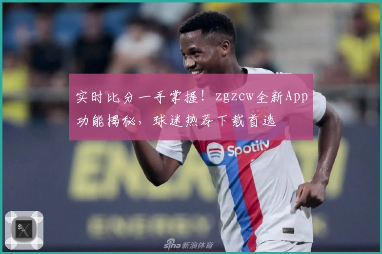 实时比分一手掌握！zgzcw全新App功能揭秘，球迷热荐下载首选