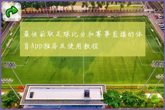 最快获取足球比分和赛事直播的体育App推荐及使用教程