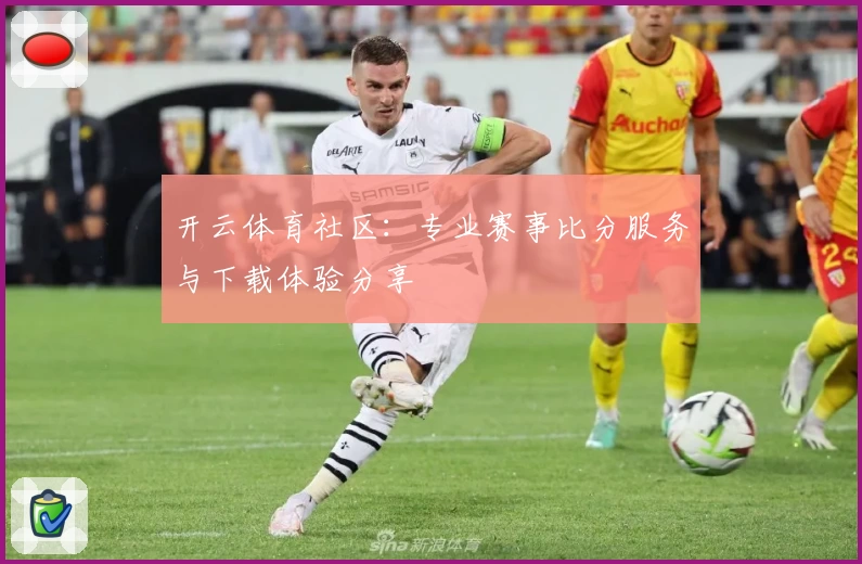开云体育社区：专业赛事比分服务与下载体验分享