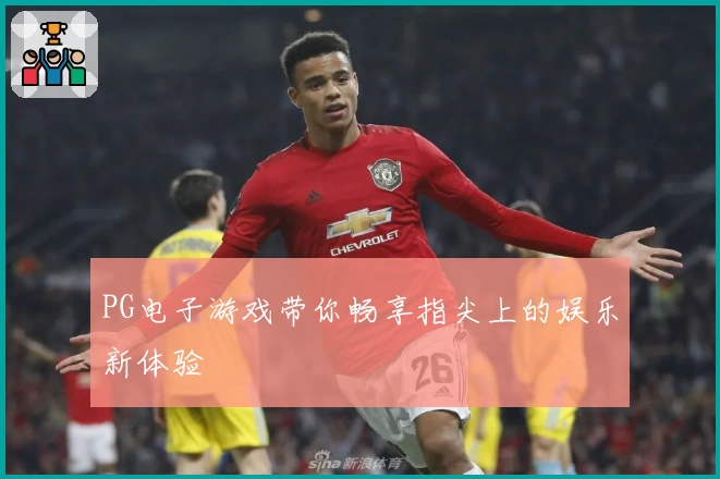 PG电子游戏带你畅享指尖上的娱乐新体验