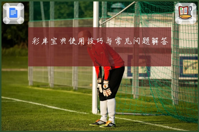 彩库宝典使用技巧与常见问题解答