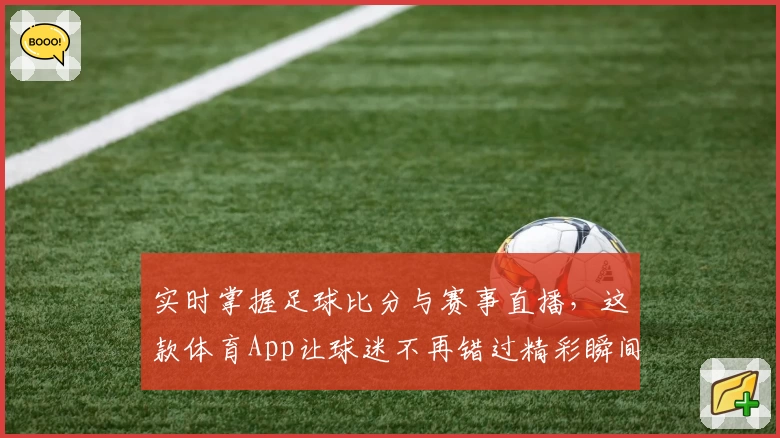 实时掌握足球比分与赛事直播，这款体育App让球迷不再错过精彩瞬间