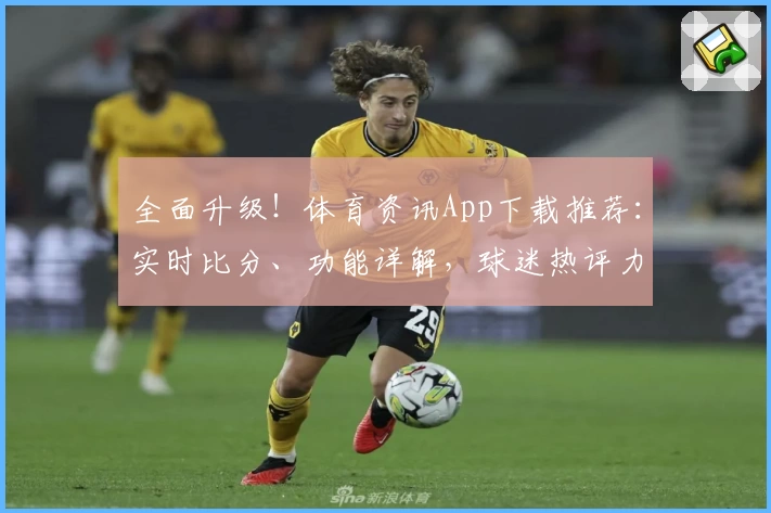 全面升级！体育资讯App下载推荐：实时比分、功能详解，球迷热评力荐