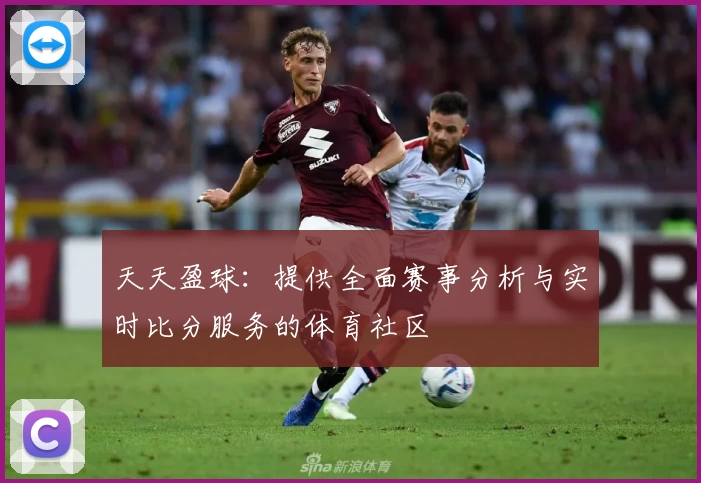 天天盈球：提供全面赛事分析与实时比分服务的体育社区