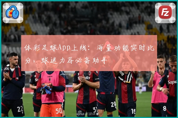 体彩足球App上线：海量功能实时比分，球迷力荐必备助手