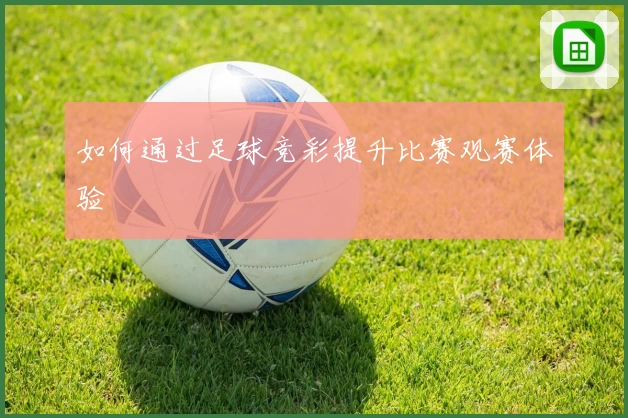 如何通过足球竞彩提升比赛观赛体验
