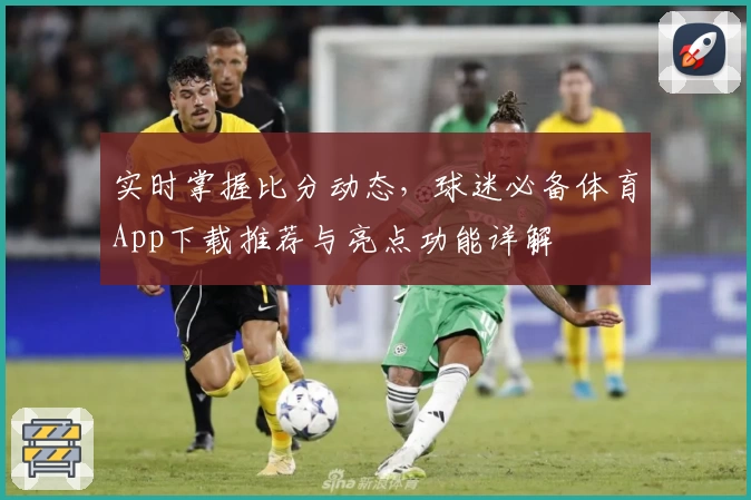 实时掌握比分动态，球迷必备体育App下载推荐与亮点功能详解