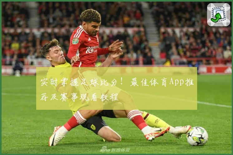 实时掌握足球比分!最佳体育App推荐及赛事观看教程