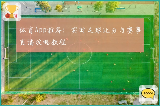 体育App推荐：实时足球比分与赛事直播攻略教程