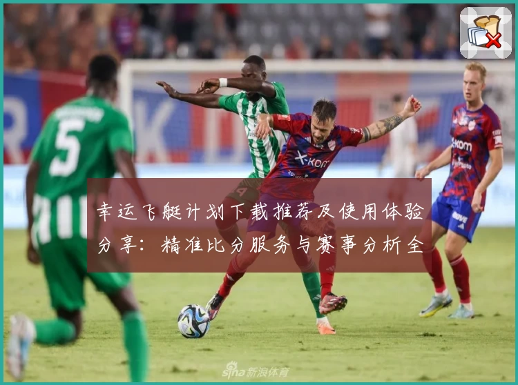 幸运飞艇计划下载推荐及使用体验分享：精准比分服务与赛事分析全攻略