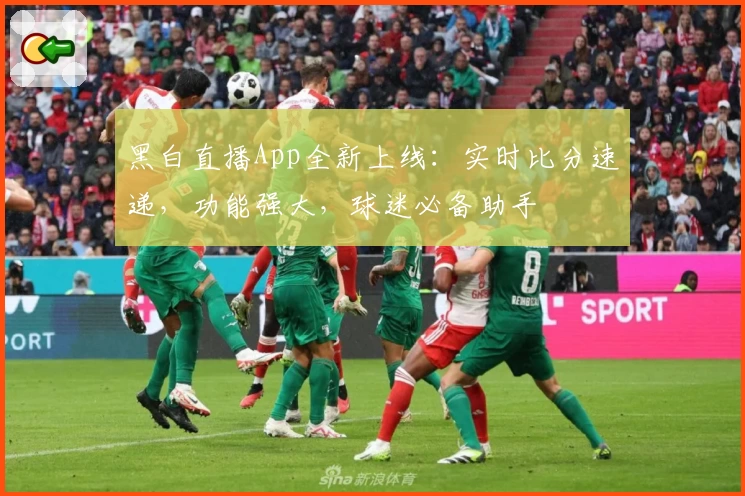 黑白直播App全新上线：实时比分速递，功能强大，球迷必备助手