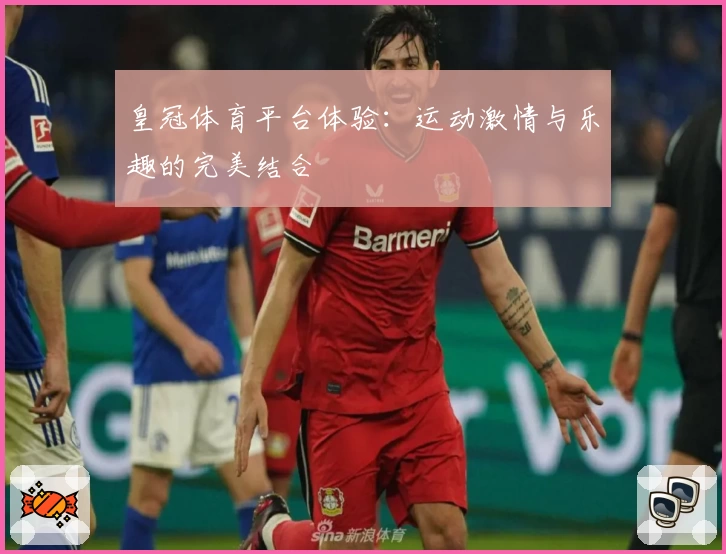 皇冠体育平台体验：运动激情与乐趣的完美结合