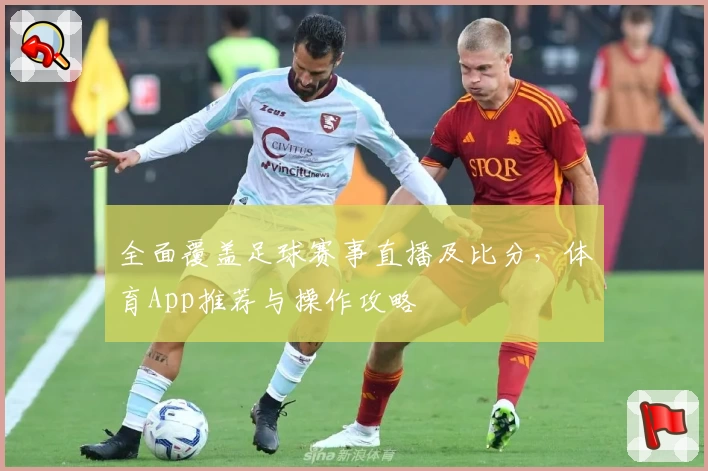 全面覆盖足球赛事直播及比分,体育App推荐与操作攻略