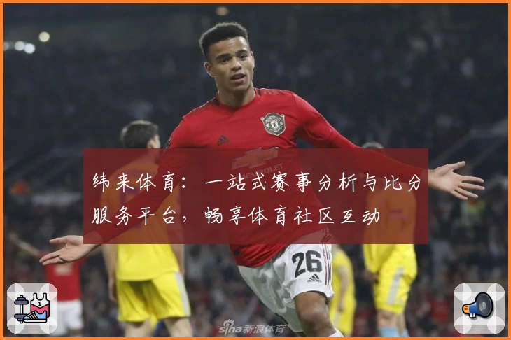纬来体育:一站式赛事分析与比分服务平台,畅享体育社区互动