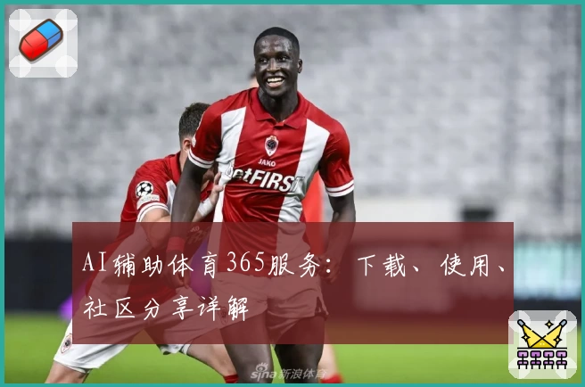 AI辅助体育365服务：下载、使用、社区分享详解