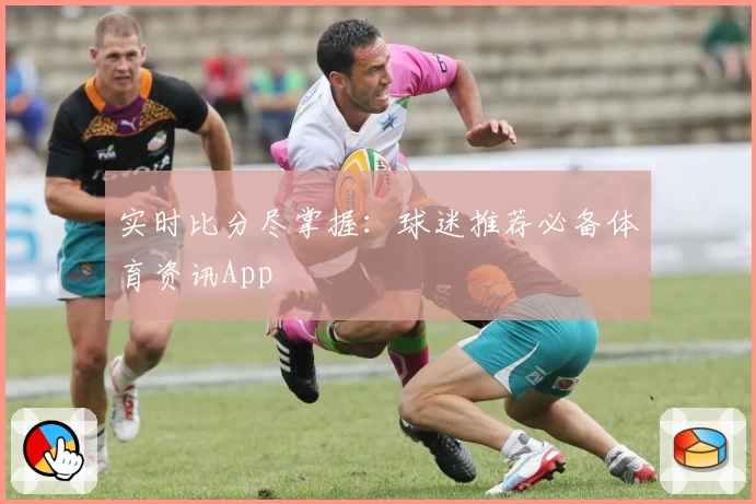实时比分尽掌握：球迷推荐必备体育资讯App