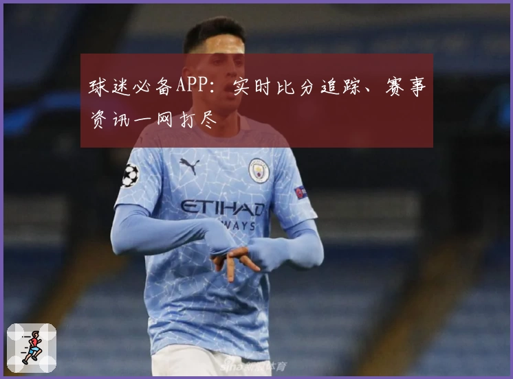 球迷必备APP：实时比分追踪、赛事资讯一网打尽