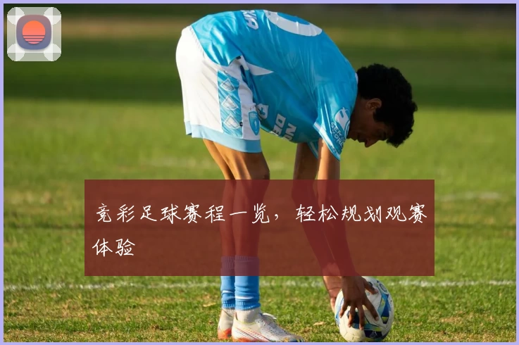 竞彩足球赛程一览，轻松规划观赛体验