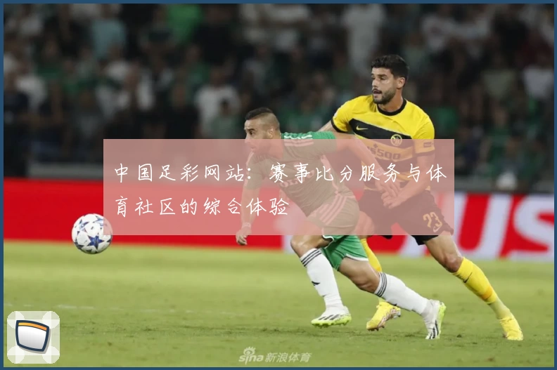 中国足彩网站:赛事比分服务与体育社区的综合体验
