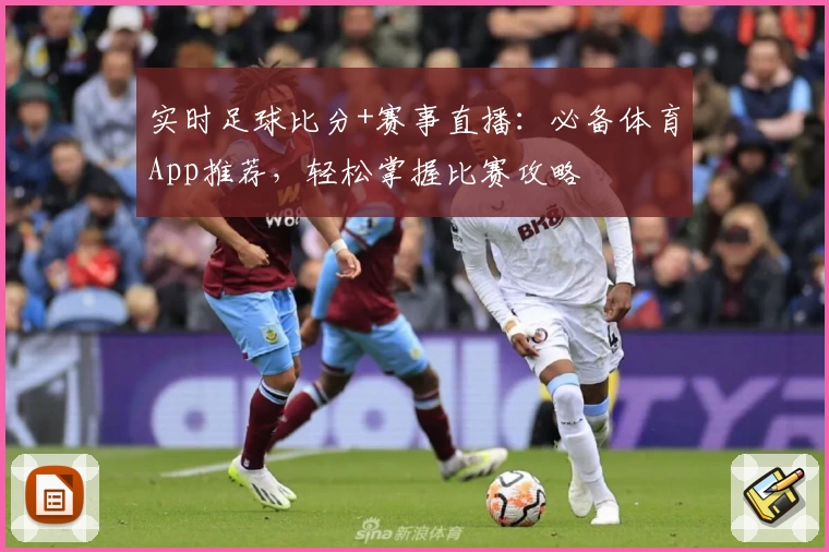 实时足球比分+赛事直播：必备体育App推荐，轻松掌握比赛攻略