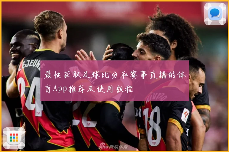 最快获取足球比分和赛事直播的体育App推荐及使用教程