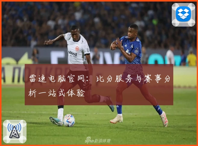 雷速电脑官网：比分服务与赛事分析一站式体验