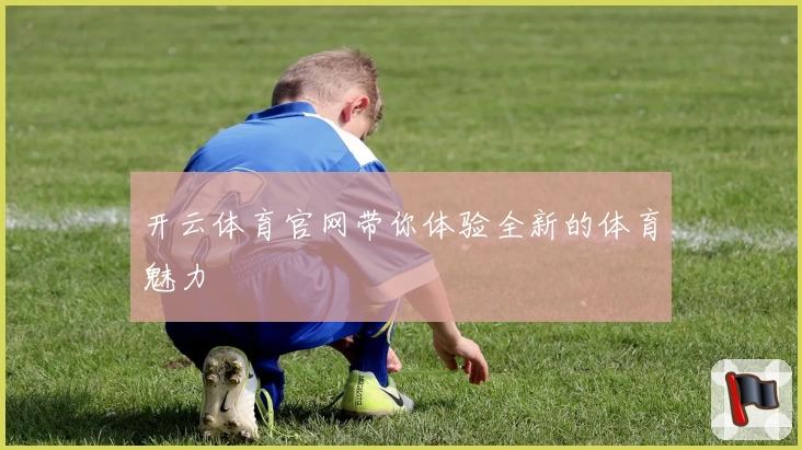 开云体育官网带你体验全新的体育魅力