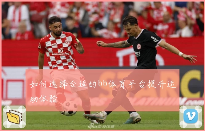 如何选择合适的bb体育平台提升运动体验