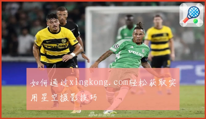 如何通过xingkong.com轻松获取实用星空摄影技巧