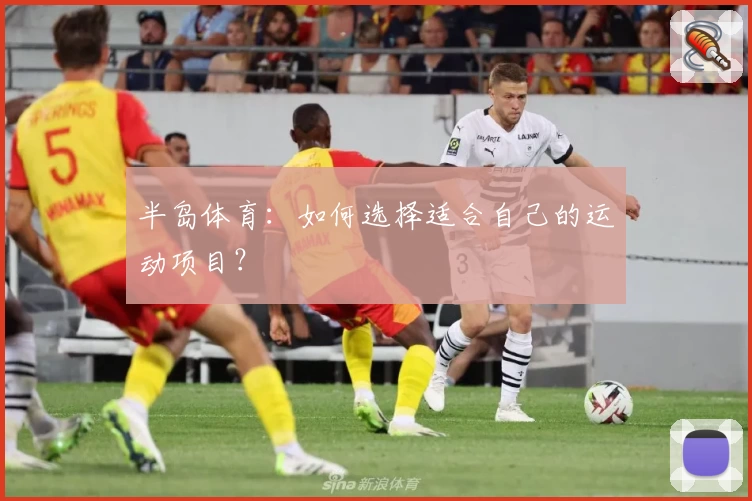 半岛体育：如何选择适合自己的运动项目？