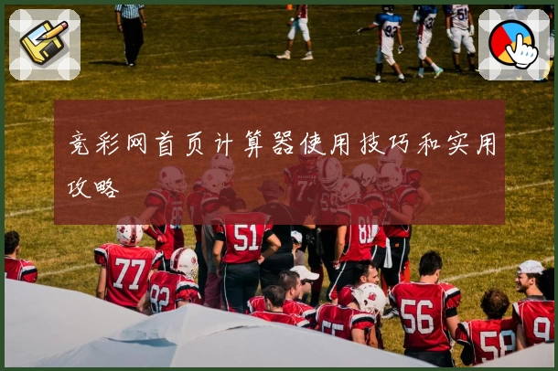 竞彩网首页计算器使用技巧和实用攻略