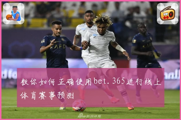 教你如何正确使用bet.365进行线上体育赛事预测