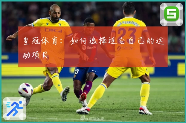 皇冠体育：如何选择适合自己的运动项目