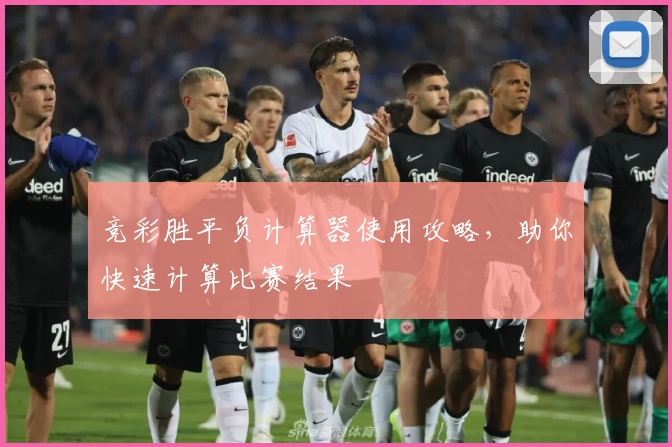 竞彩胜平负计算器使用攻略，助你快速计算比赛结果