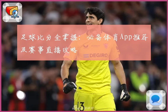 足球比分全掌握：必备体育App推荐及赛事直播攻略