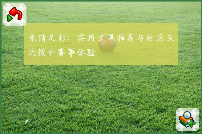 竞猜足彩:实用工具推荐与社区交流提升赛事体验