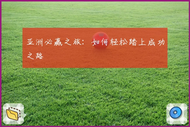 亚洲必赢之旅:如何轻松踏上成功之路
