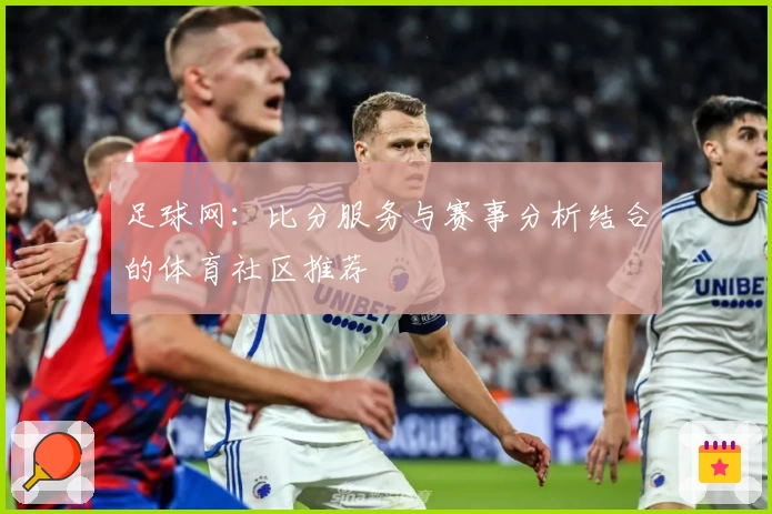 足球网：比分服务与赛事分析结合的体育社区推荐