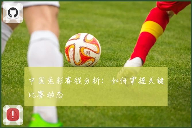 中国竞彩赛程分析：如何掌握关键比赛动态
