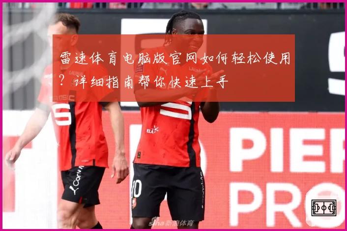 雷速体育电脑版官网如何轻松使用?详细指南帮你快速上手
