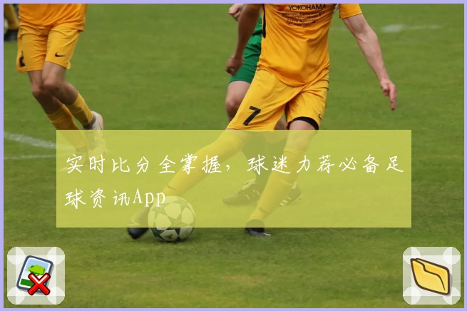 实时比分全掌握，球迷力荐必备足球资讯App