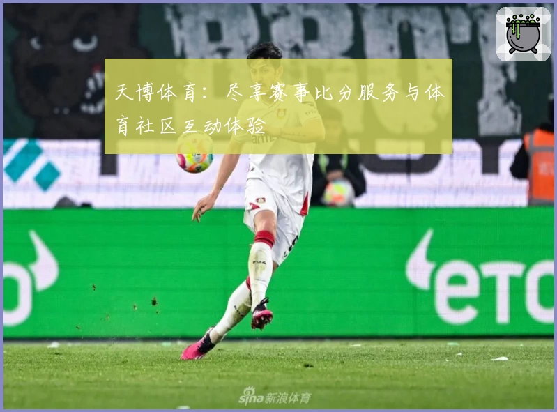 天博体育：尽享赛事比分服务与体育社区互动体验