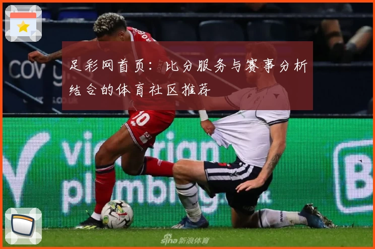 足彩网首页：比分服务与赛事分析结合的体育社区推荐