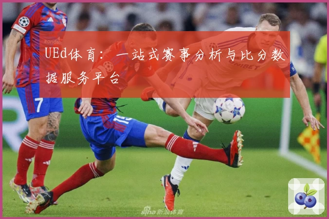 UEd体育：一站式赛事分析与比分数据服务平台