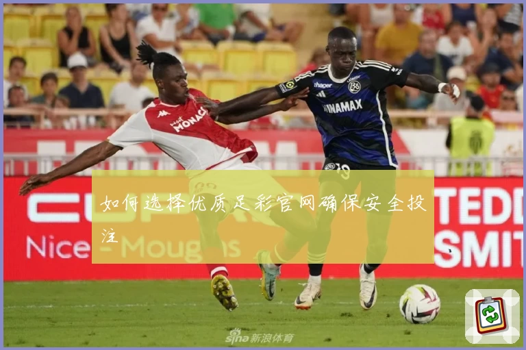 如何选择优质足彩官网确保安全投注