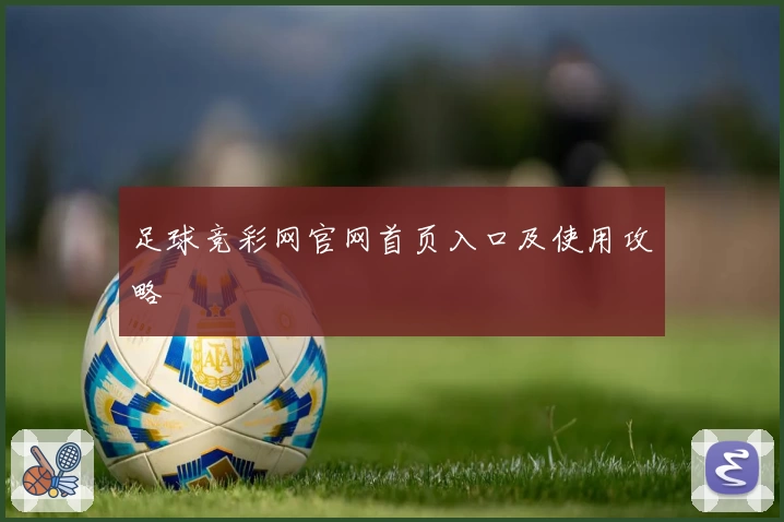 足球竞彩网官网首页入口及使用攻略