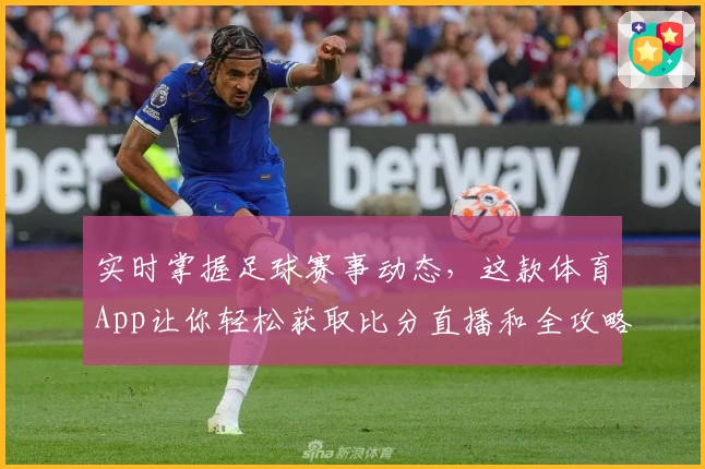 实时掌握足球赛事动态,这款体育App让你轻松获取比分直播和全攻略