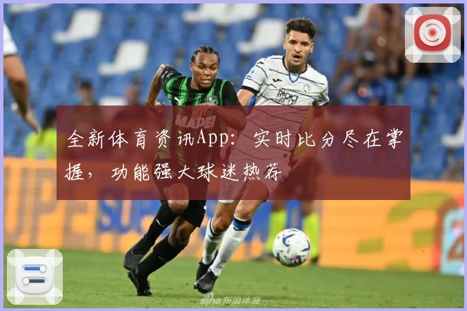 全新体育资讯App：实时比分尽在掌握，功能强大球迷热荐
